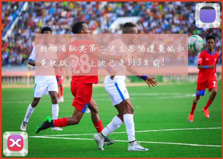 利物浦队史第二次主客场遭曼城和曼联双杀，上次已是113年前！