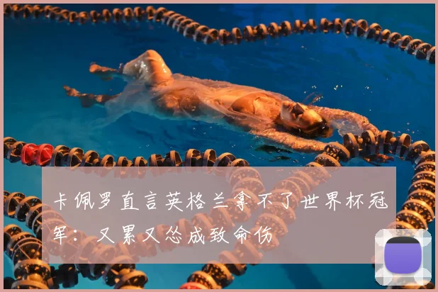 卡佩罗直言英格兰拿不了世界杯冠军：又累又怂成致命伤