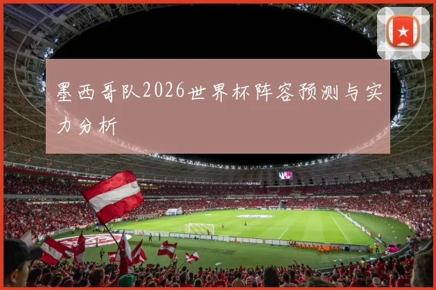 墨西哥队2026世界杯阵容预测与实力分析