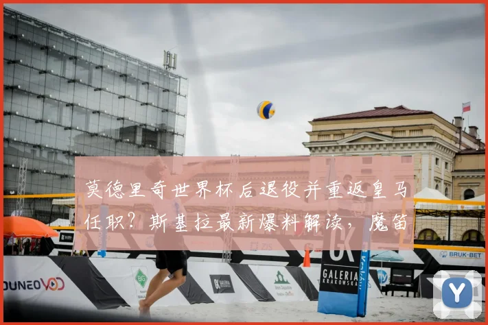 莫德里奇世界杯后退役并重返皇马任职?斯基拉最新爆料解读,魔笛未来去向与职位分析